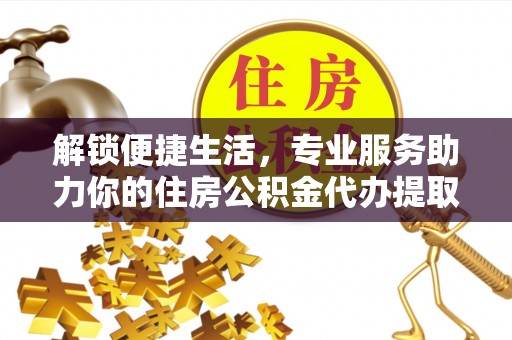 夏河解锁便捷生活，专业服务助力你的住房公积金代办提取