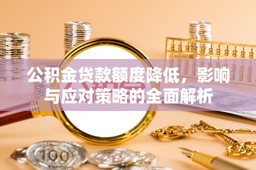 夏河公积金贷款额度降低，影响与应对策略的全面解析