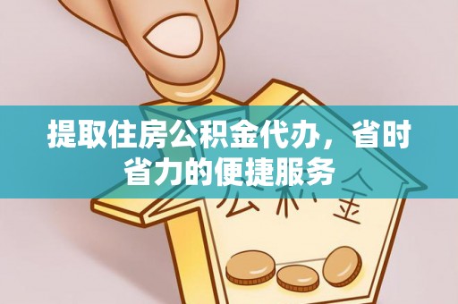 夏河提取住房公积金代办，省时省力的便捷服务