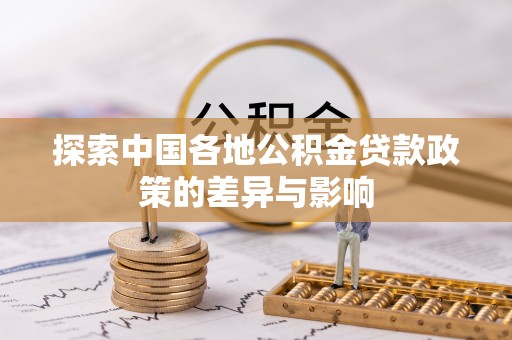 夏河探索中国各地公积金贷款政策的差异与影响