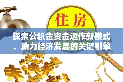 夏河探索公积金资金运作新模式，助力经济发展的关键引擎