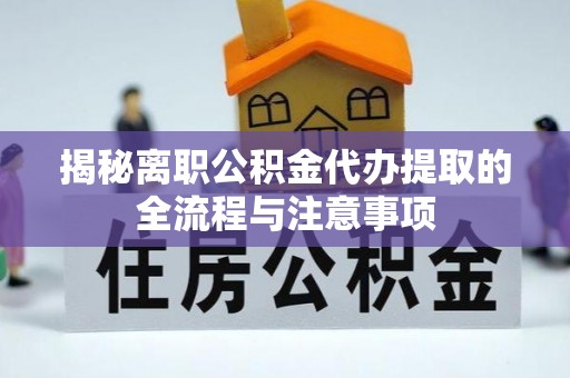 夏河揭秘离职公积金代办提取的全流程与注意事项