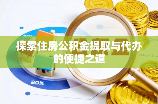 夏河探索住房公积金提取与代办的便捷之道