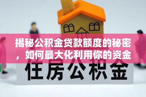 夏河揭秘公积金贷款额度的秘密，如何最大化利用你的资金