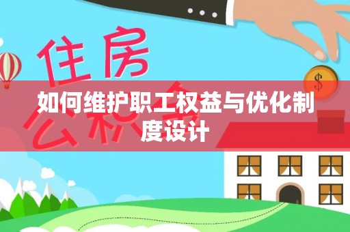 夏河如何维护职工权益与优化制度设计
