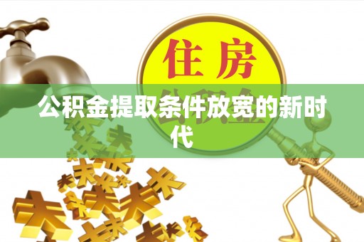 夏河公积金提取条件放宽的新时代