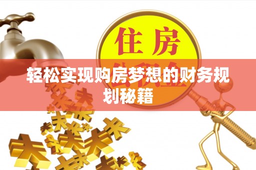 夏河轻松实现购房梦想的财务规划秘籍