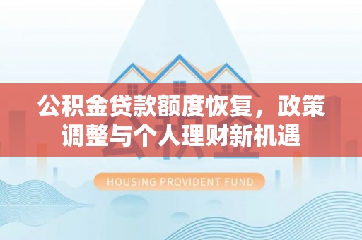 夏河公积金贷款额度恢复，政策调整与个人理财新机遇