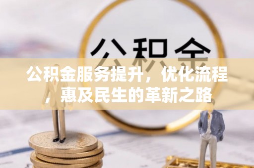 夏河公积金服务提升，优化流程，惠及民生的革新之路