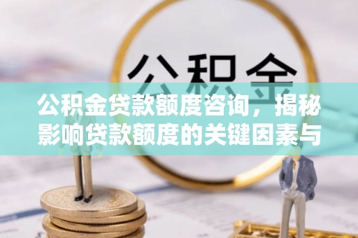 夏河公积金贷款额度咨询，揭秘影响贷款额度的关键因素与实用攻略
