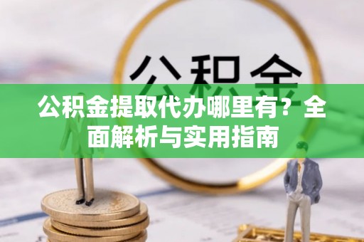夏河公积金提取代办哪里有？全面解析与实用指南