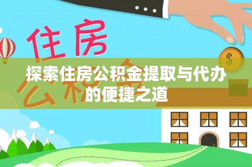 夏河探索住房公积金提取与代办的便捷之道