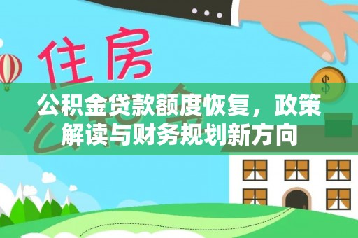 夏河公积金贷款额度恢复，政策解读与财务规划新方向