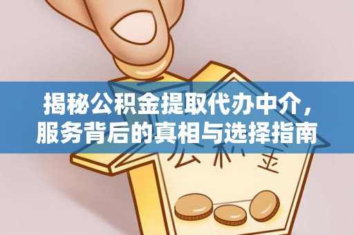 夏河揭秘公积金提取代办中介，服务背后的真相与选择指南