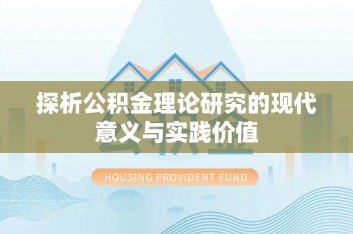 夏河探析公积金理论研究的现代意义与实践价值