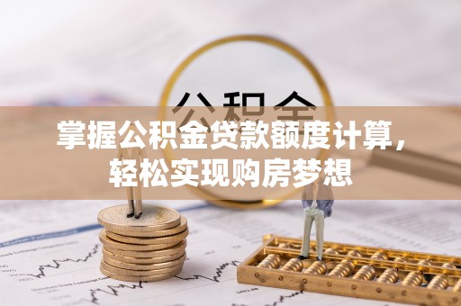 夏河掌握公积金贷款额度计算，轻松实现购房梦想