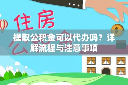夏河提取公积金可以代办吗？详解流程与注意事项
