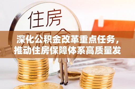 夏河深化公积金改革重点任务，推动住房保障体系高质量发展