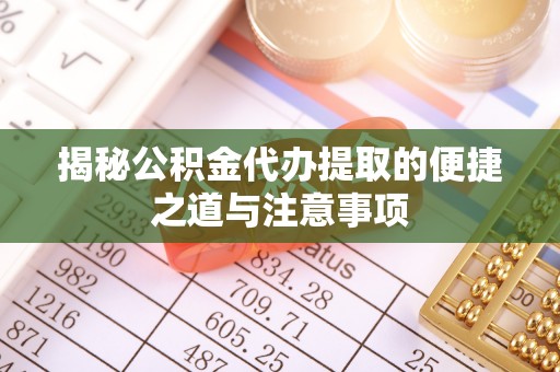 夏河揭秘公积金代办提取的便捷之道与注意事项