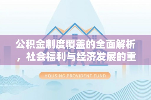 夏河公积金制度覆盖的全面解析，社会福利与经济发展的重要纽带