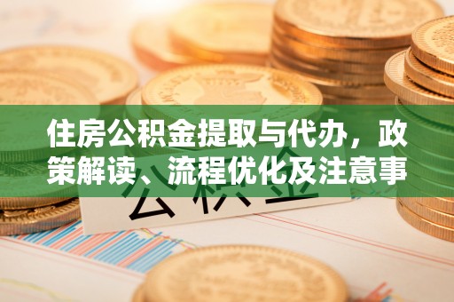 夏河住房公积金提取与代办，政策解读、流程优化及注意事项