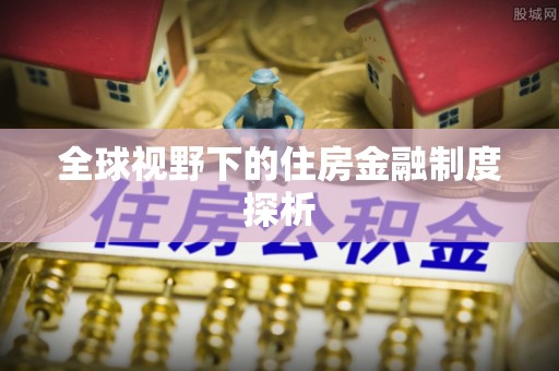 夏河全球视野下的住房金融制度探析
