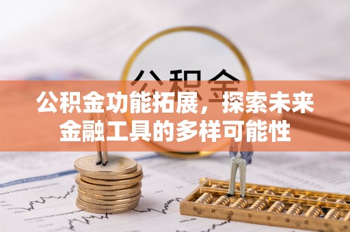 夏河公积金功能拓展，探索未来金融工具的多样可能性