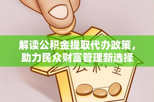 夏河解读公积金提取代办政策，助力民众财富管理新选择