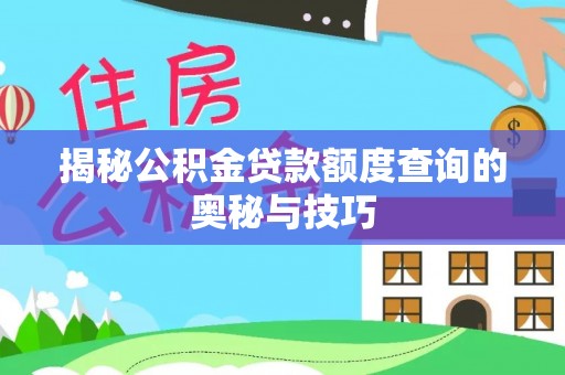 夏河揭秘公积金贷款额度查询的奥秘与技巧