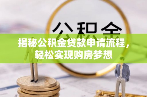 夏河揭秘公积金贷款申请流程，轻松实现购房梦想