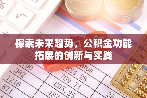 夏河探索未来趋势，公积金功能拓展的创新与实践