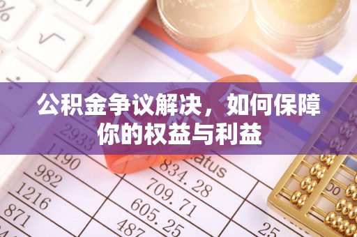 夏河公积金争议解决，如何保障你的权益与利益