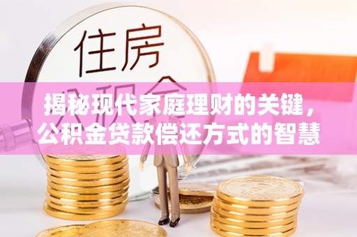 夏河揭秘现代家庭理财的关键，公积金贷款偿还方式的智慧选择