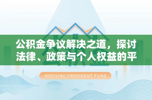 夏河公积金争议解决之道，探讨法律、政策与个人权益的平衡