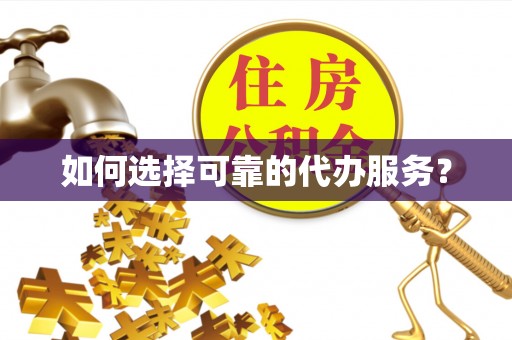 夏河如何选择可靠的代办服务？