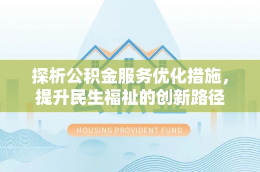 夏河探析公积金服务优化措施，提升民生福祉的创新路径