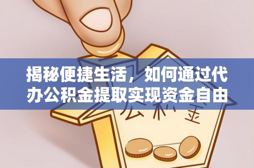 夏河揭秘便捷生活，如何通过代办公积金提取实现资金自由