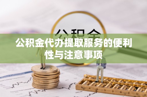夏河公积金代办提取服务的便利性与注意事项