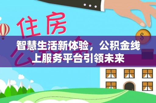 夏河智慧生活新体验，公积金线上服务平台引领未来
