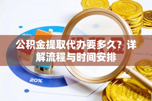 夏河公积金提取代办要多久？详解流程与时间安排