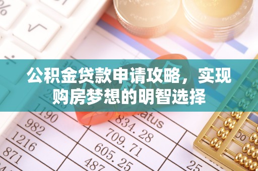 夏河公积金贷款申请攻略，实现购房梦想的明智选择