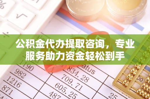 夏河公积金代办提取咨询，专业服务助力资金轻松到手