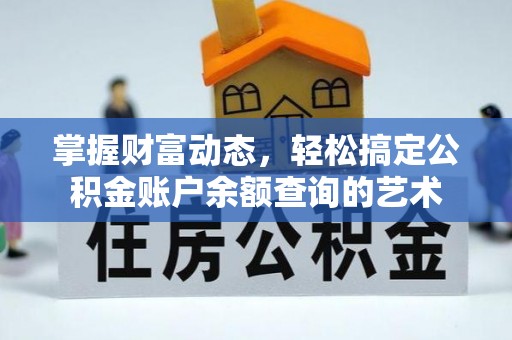 夏河掌握财富动态，轻松搞定公积金账户余额查询的艺术