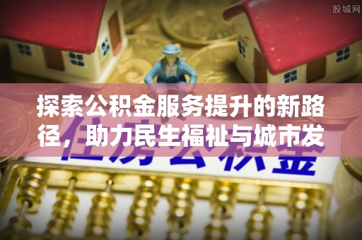 夏河探索公积金服务提升的新路径，助力民生福祉与城市发展
