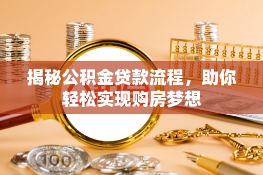 夏河揭秘公积金贷款流程，助你轻松实现购房梦想