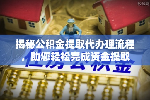 夏河揭秘公积金提取代办理流程，助您轻松完成资金提取