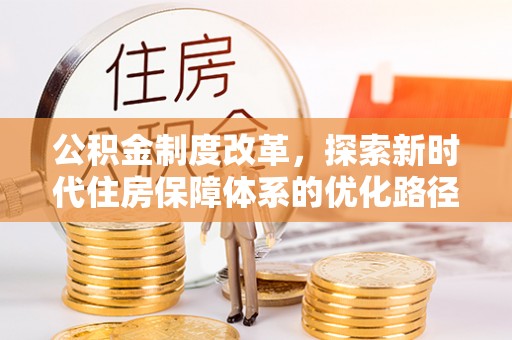 夏河公积金制度改革，探索新时代住房保障体系的优化路径