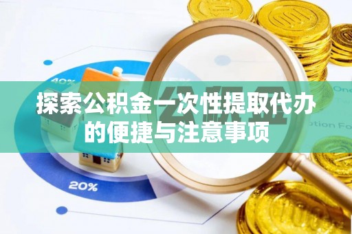 夏河探索公积金一次性提取代办的便捷与注意事项