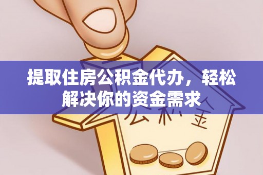 夏河提取住房公积金代办，轻松解决你的资金需求