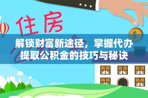 夏河解锁财富新途径，掌握代办提取公积金的技巧与秘诀